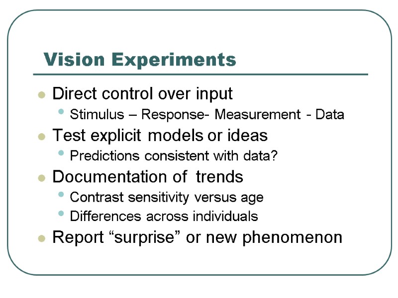 Vision Experiments Direct control over input Stimulus – Response- Measurement - Data Test explicit
